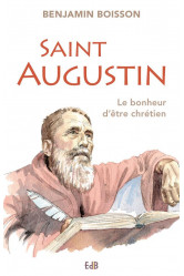 Saint augustin. le bonheur d-?tre chr?tien.